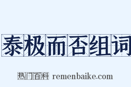 泰极而否组词是什么意思的图片